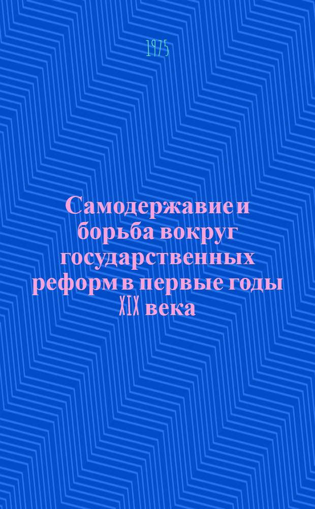 Самодержавие и борьба вокруг государственных реформ в первые годы XIX века : Автореф. дис. на соиск. учен. степени канд. ист. наук : (07.00.02)