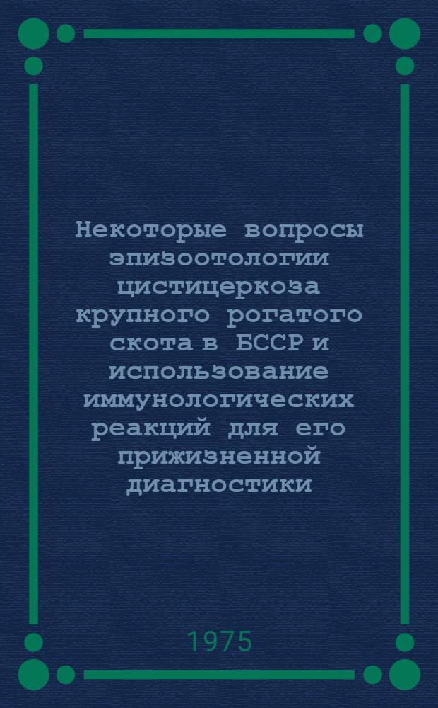 Некоторые вопросы эпизоотологии цистицеркоза крупного рогатого скота в БССР и использование иммунологических реакций для его прижизненной диагностики : Автореф. дис. на соиск. учен. степени канд. вет. наук : (03.00.20)