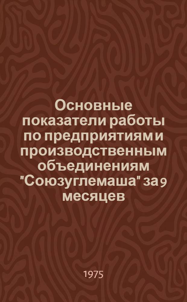 Основные показатели работы по предприятиям и производственным объединениям "Союзуглемаша" за 9 месяцев