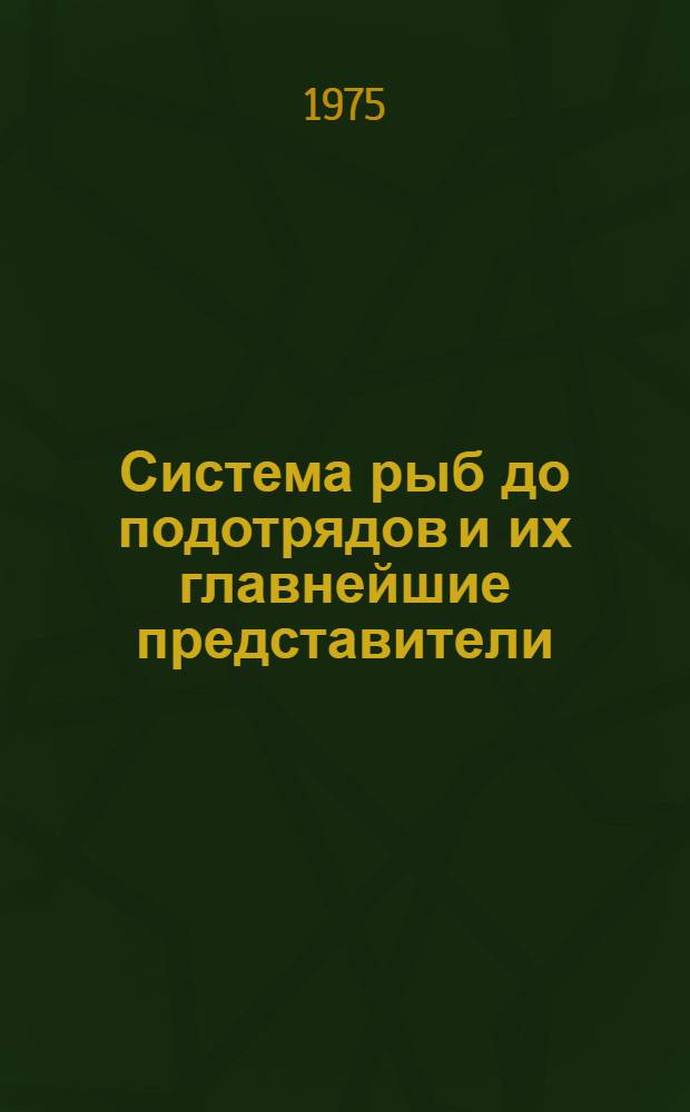 Система рыб до подотрядов и их главнейшие представители : Учеб.-метод. пособие для студентов заоч. и вечернего отд-ний биол. фак. гос. ун-тов