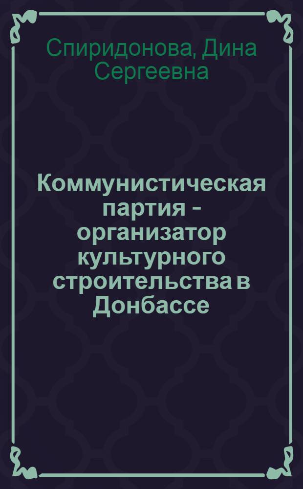 Коммунистическая партия - организатор культурного строительства в Донбассе (1921-1929 гг.) : Автореф. дис. на соиск. учен. степени канд. ист. наук : (07.00.01)