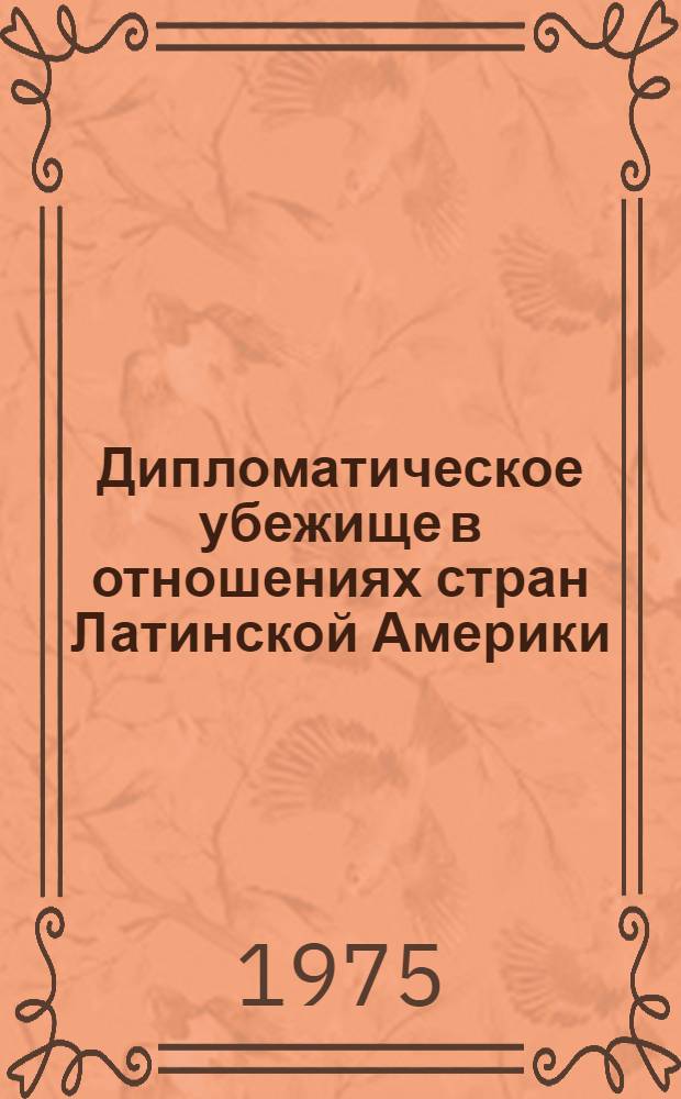 Дипломатическое убежище в отношениях стран Латинской Америки : Автореф. дис. на соиск. учен. степени канд. юрид. наук : (12.00.10)