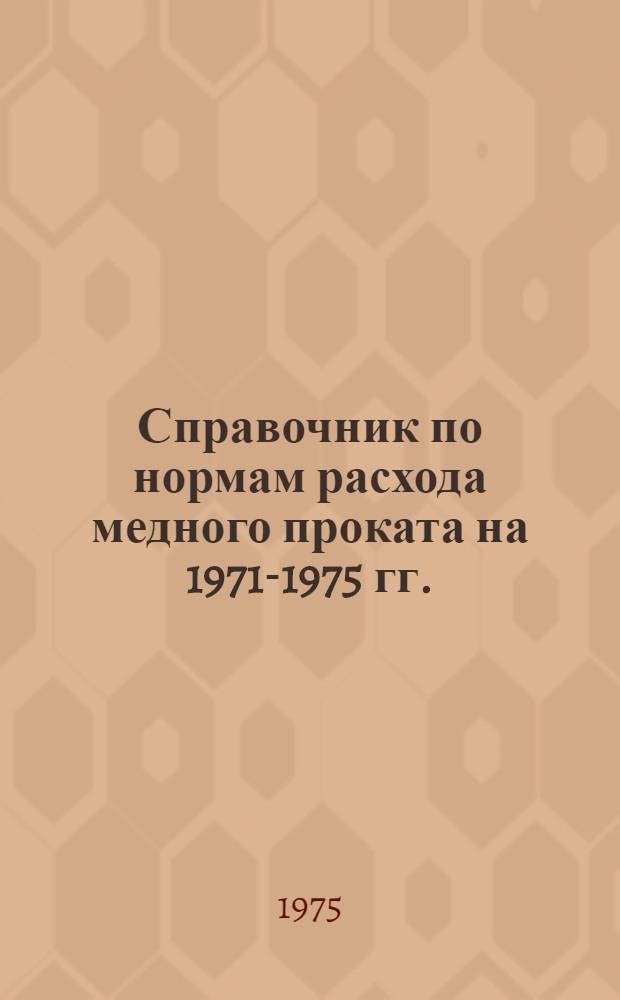 Справочник по нормам расхода медного проката на 1971-1975 гг.