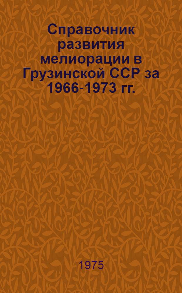 Справочник развития мелиорации в Грузинской ССР за 1966-1973 гг. : Краткий стат. сборник