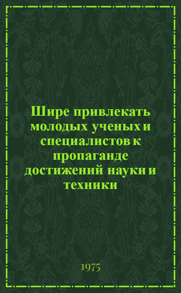 Шире привлекать молодых ученых и специалистов к пропаганде достижений науки и техники