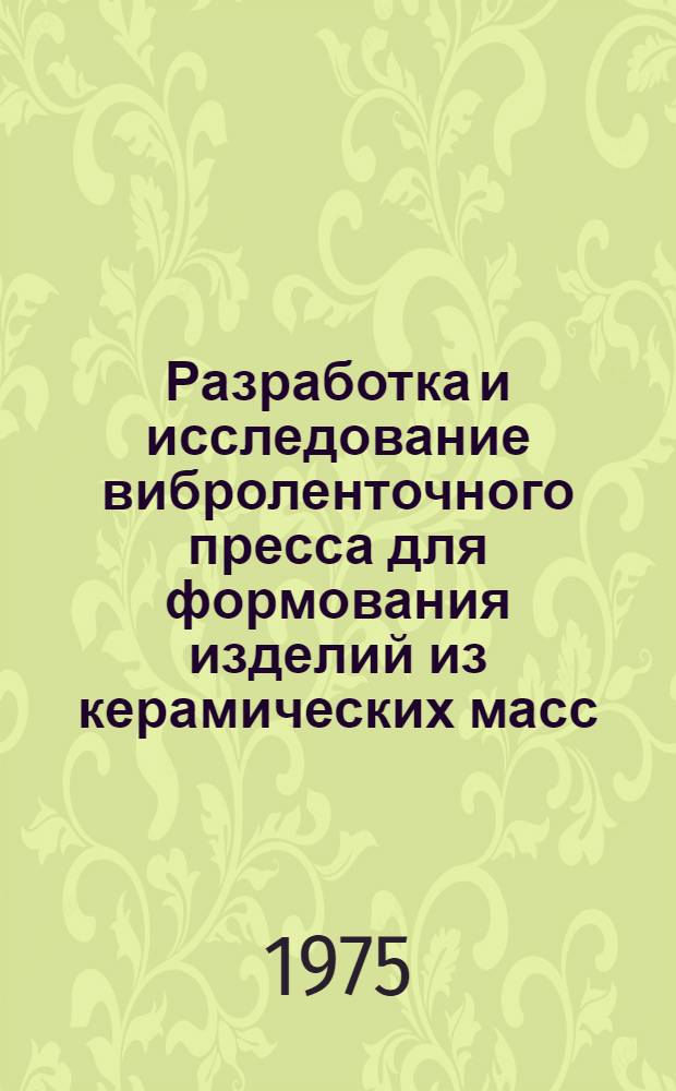 Разработка и исследование виброленточного пресса для формования изделий из керамических масс : Автореф. дис. на соиск. учен. степени канд. техн. наук : (05.04.10)