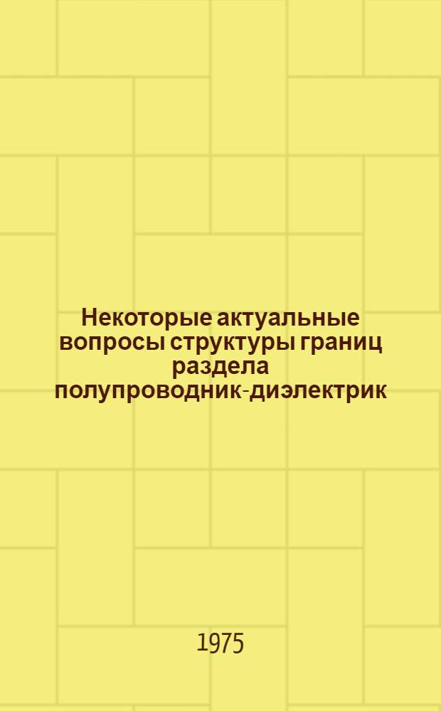 Некоторые актуальные вопросы структуры границ раздела полупроводник-диэлектрик : Препринт. докл