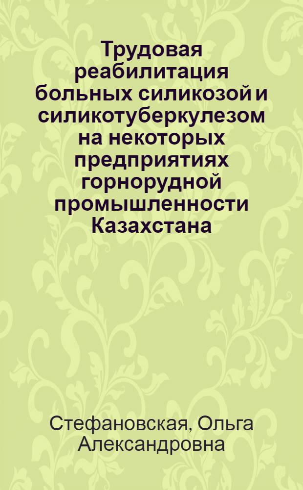Трудовая реабилитация больных силикозой и силикотуберкулезом на некоторых предприятиях горнорудной промышленности Казахстана : Автореф. дис. на соиск. учен. степени к. м. н