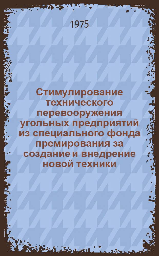 Стимулирование технического перевооружения угольных предприятий из специального фонда премирования за создание и внедрение новой техники : Метод. рекомендации в помощь лекторам, политинформаторам, выступающим по актуальным проблемам развития экономики