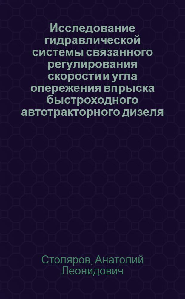 Исследование гидравлической системы связанного регулирования скорости и угла опережения впрыска быстроходного автотракторного дизеля : Автореф. дис. на соиск. учен. степени канд. техн. наук : (05.04.02)