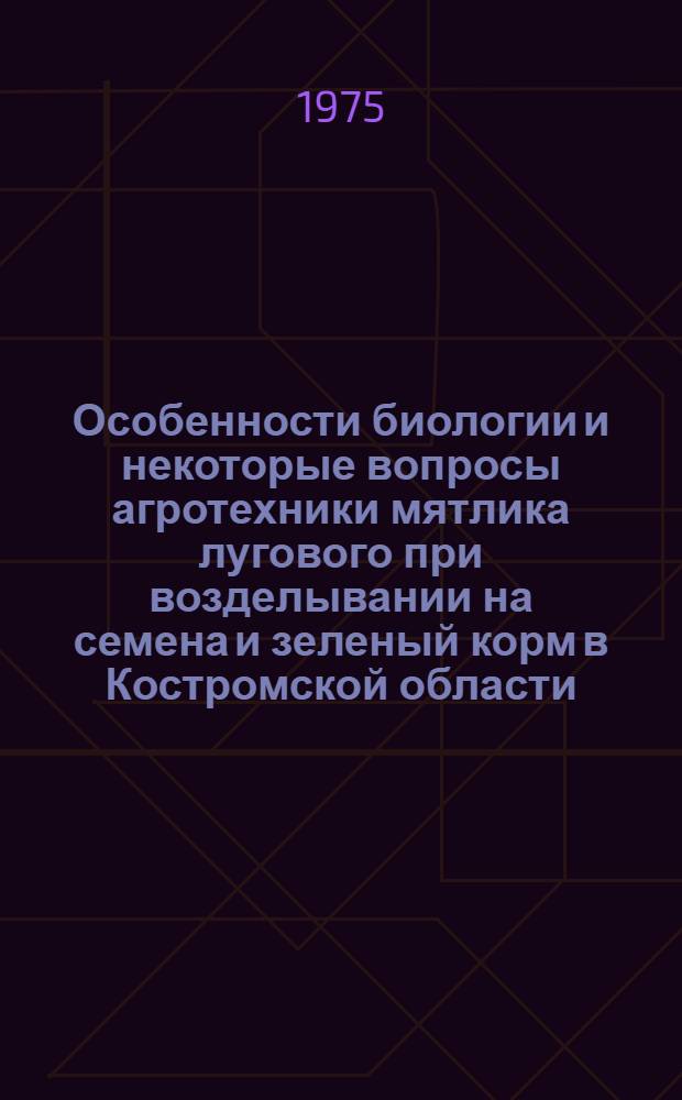 Особенности биологии и некоторые вопросы агротехники мятлика лугового при возделывании на семена и зеленый корм в Костромской области : Автореф. дис. на соиск. учен. степени канд. с.-х. наук : (06.01.09)