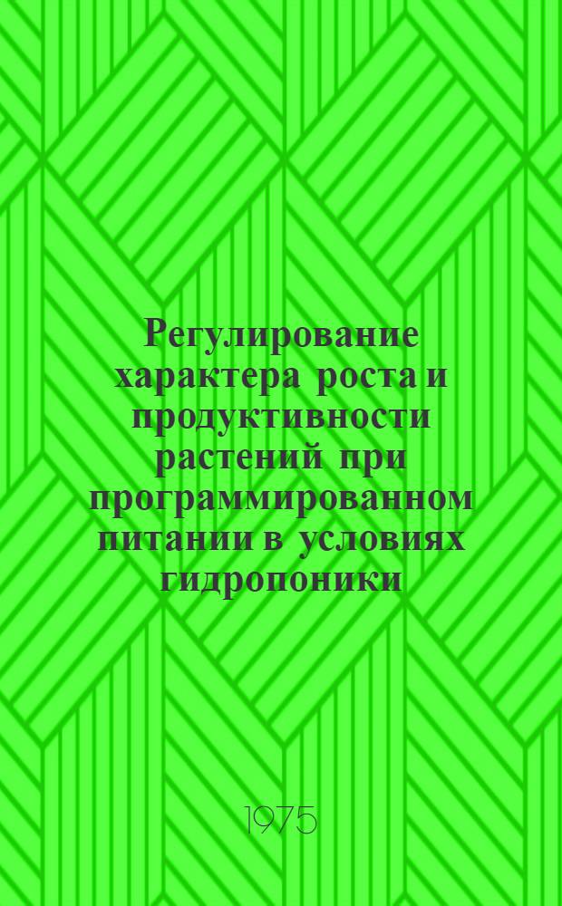 Регулирование характера роста и продуктивности растений при программированном питании в условиях гидропоники : Автореф. дис. на соиск. учен. степени канд. биол. наук : (03.00.12)