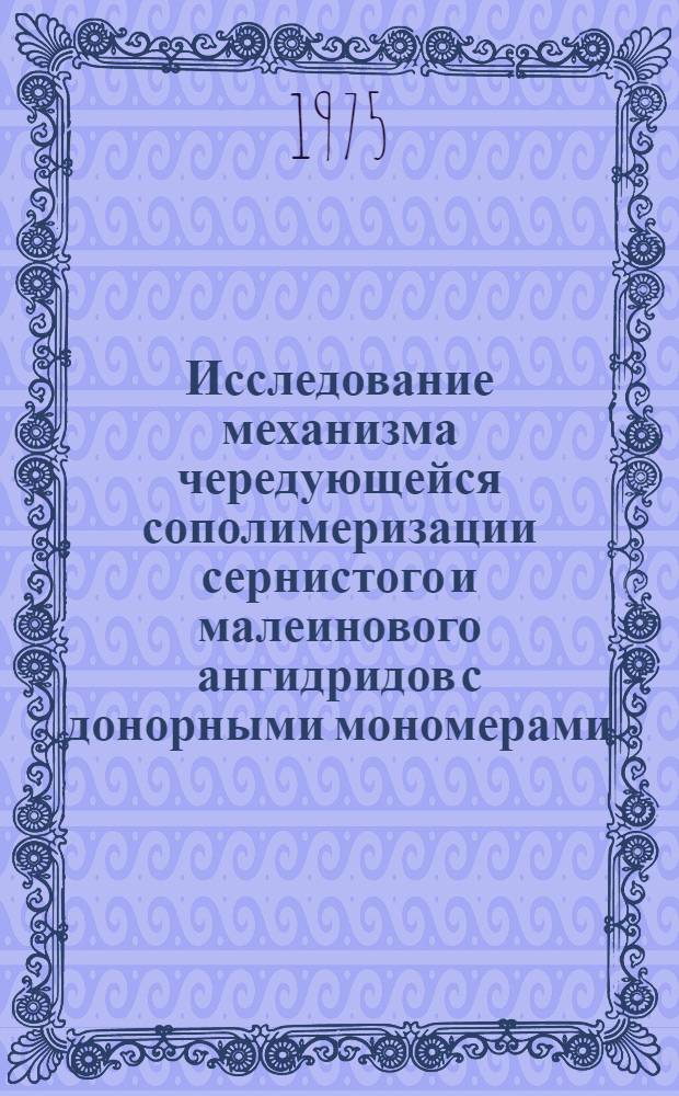 Исследование механизма чередующейся сополимеризации сернистого и малеинового ангидридов с донорными мономерами : Автореф. дис. на соиск. учен. степени канд. хим. наук : (02.00.06)
