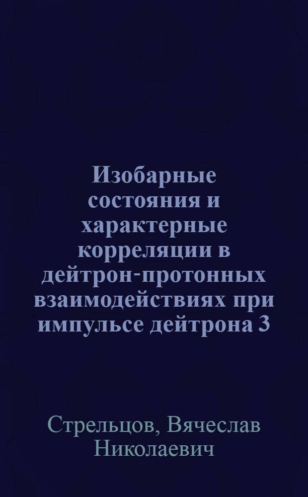 Изобарные состояния и характерные корреляции в дейтрон-протонных взаимодействиях при импульсе дейтрона 3,3 Гэв/с : Автореф. дис. на соиск. учен. степени к. ф.-м. н