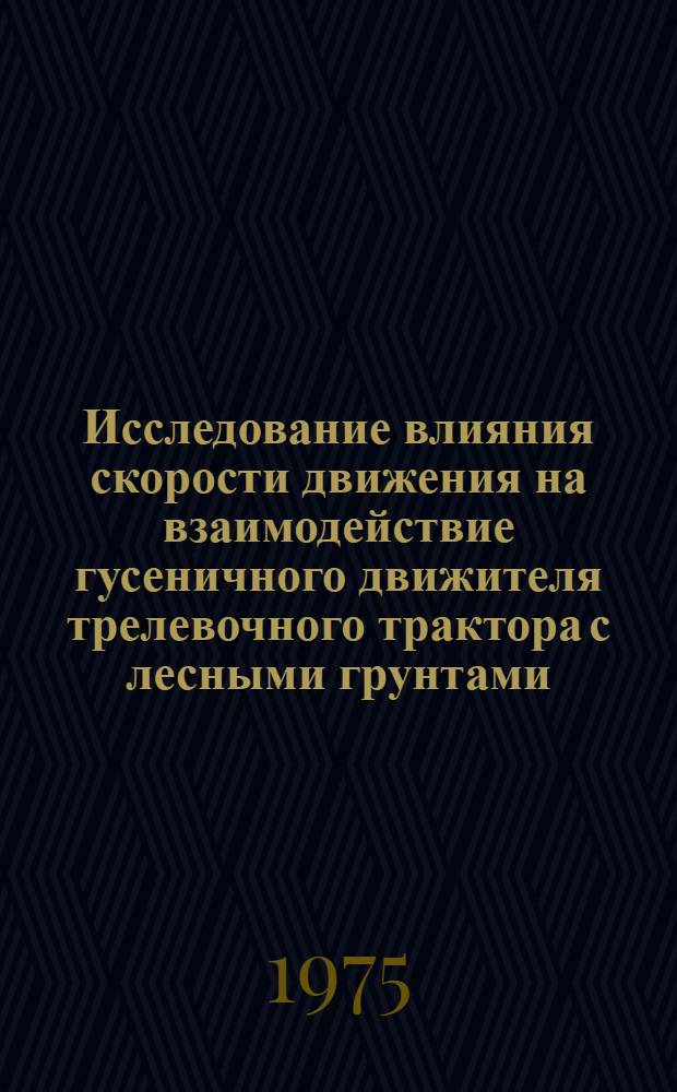 Исследование влияния скорости движения на взаимодействие гусеничного движителя трелевочного трактора с лесными грунтами : Автореф. дис. на соиск. учен. степени канд. техн. наук : (05.06.02)