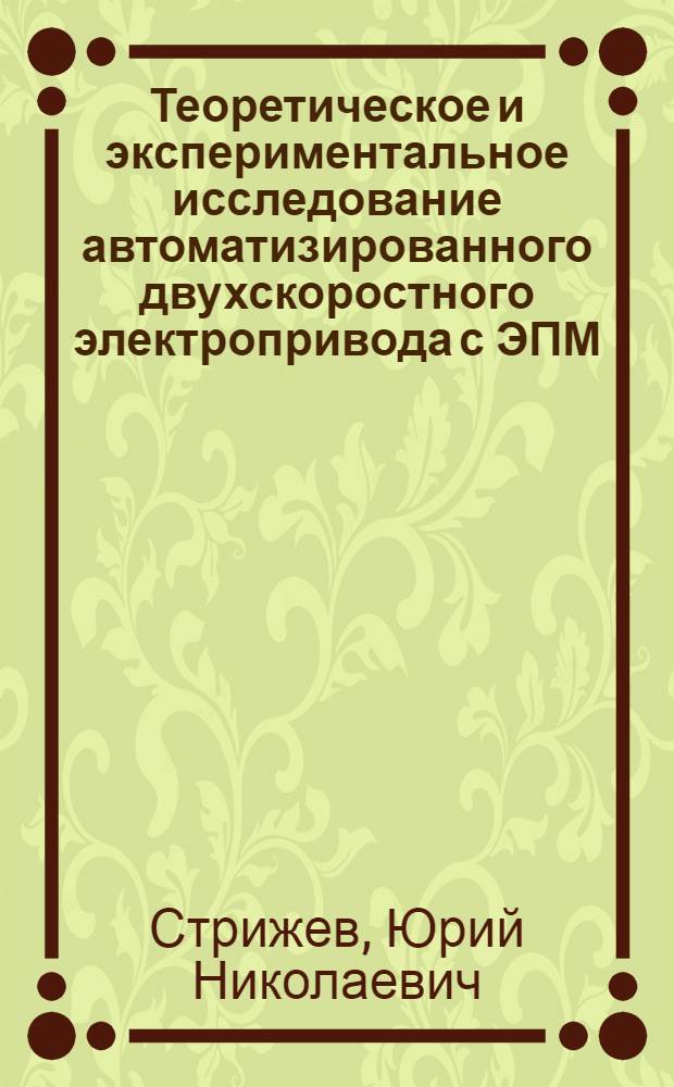 Теоретическое и экспериментальное исследование автоматизированного двухскоростного электропривода с ЭПМ : Автореф. дис. на соиск. учен. степени канд. техн. наук : (05.13.07)