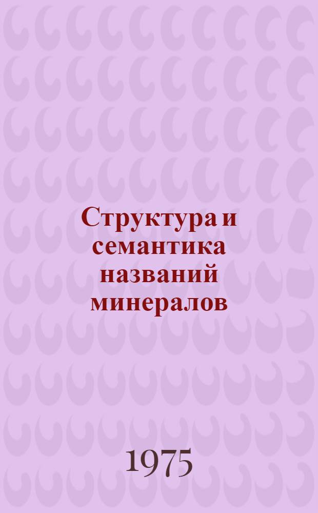 Структура и семантика названий минералов : Автореф. дис. на соиск. учен. степени канд. филол. наук : (10.02.01)