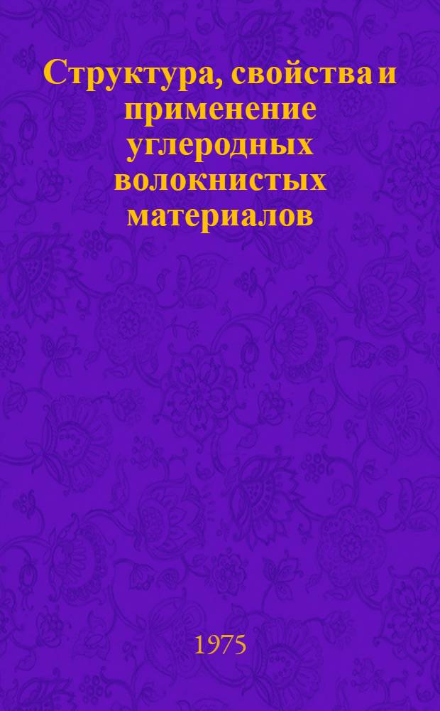 Структура, свойства и применение углеродных волокнистых материалов : Сборник науч. трудов