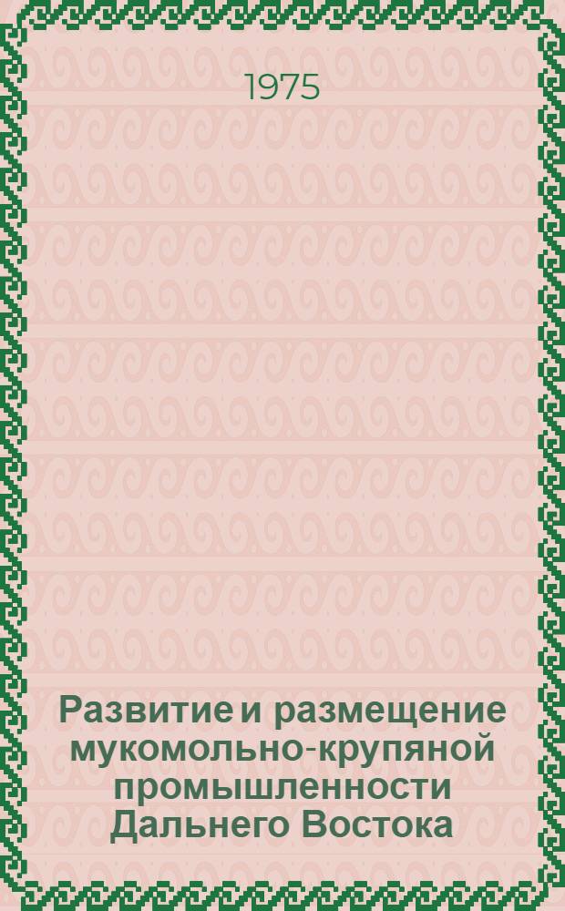 Развитие и размещение мукомольно-крупяной промышленности Дальнего Востока : Автореф. дис. на соиск. учен. степени к. э. н