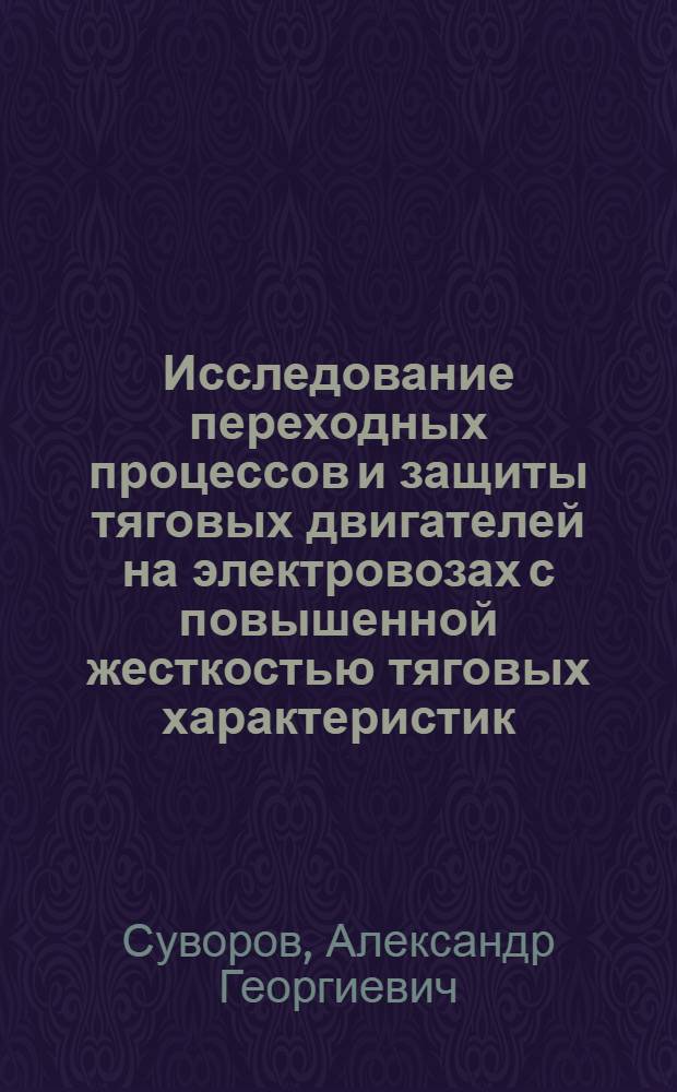 Исследование переходных процессов и защиты тяговых двигателей на электровозах с повышенной жесткостью тяговых характеристик : Автореф. дис. на соиск. учен. степени канд. техн. наук : (05.22.07)