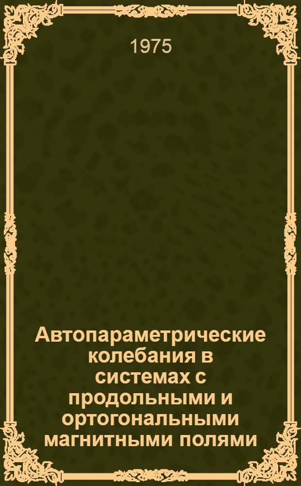 Автопараметрические колебания в системах с продольными и ортогональными магнитными полями : Автореф. дис. на соиск. учен. степени канд. техн. наук : (05.14.07)