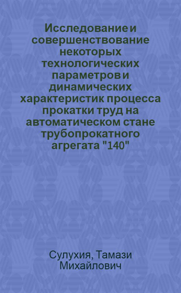 Исследование и совершенствование некоторых технологических параметров и динамических характеристик процесса прокатки труд на автоматическом стане трубопрокатного агрегата "140" : Автореф. дис. на соиск. учен. степени канд. техн. наук : (05.16.05)