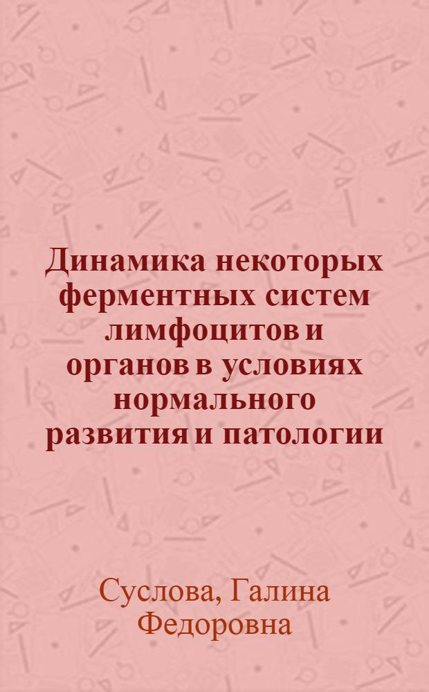 Динамика некоторых ферментных систем лимфоцитов и органов в условиях нормального развития и патологии : Автореф. дис. на соиск. учен. степени канд. биол. наук : (03.00.13)