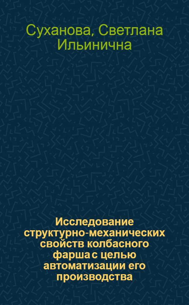 Исследование структурно-механических свойств колбасного фарша с целью автоматизации его производства : Автореф. дис. на соиск. учен. степени канд. техн. наук : (05.02.14)