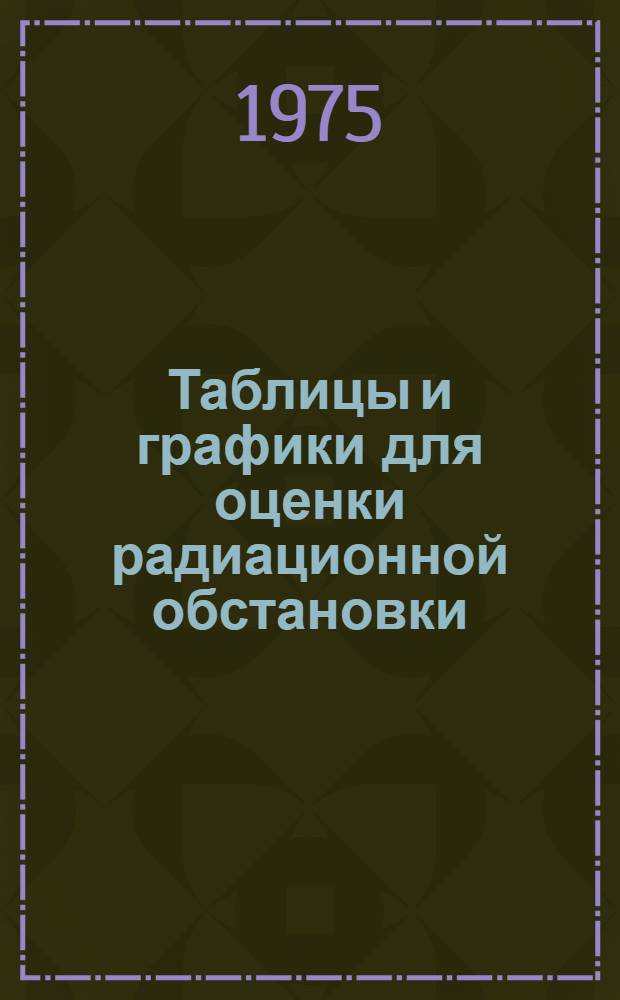 Таблицы и графики для оценки радиационной обстановки : (Для студентов 2 курсов)
