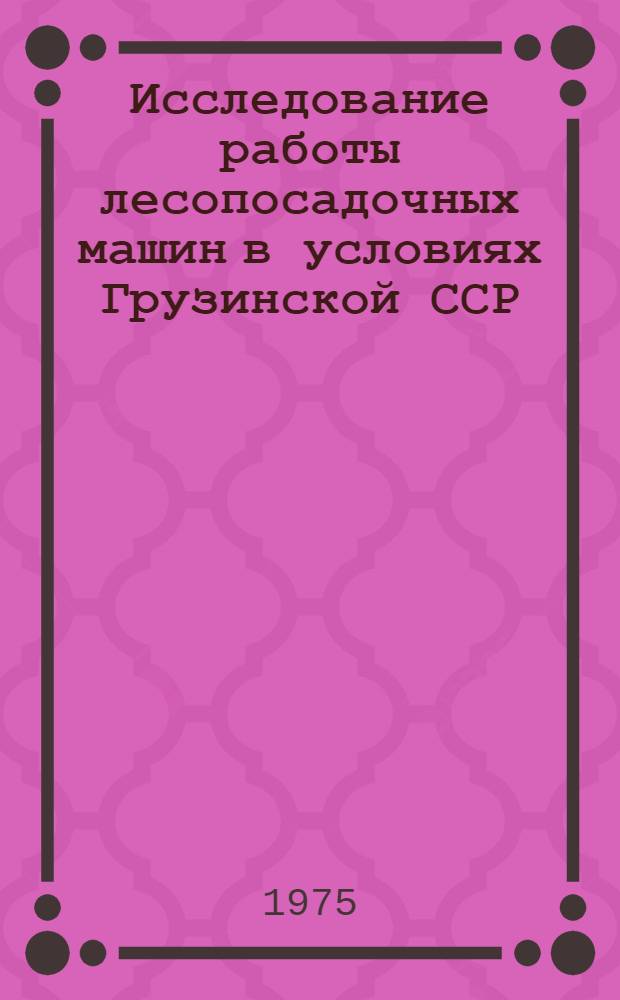 Исследование работы лесопосадочных машин в условиях Грузинской ССР : Автореф. дис. на соиск. учен. степени канд. техн. наук : (05.06.01)