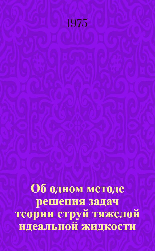 Об одном методе решения задач теории струй тяжелой идеальной жидкости : Автореф. дис. на соиск. учен. степени канд. физ.-мат. наук : (01.02.05)