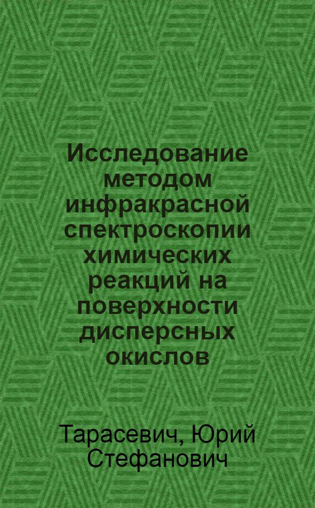 Исследование методом инфракрасной спектроскопии химических реакций на поверхности дисперсных окислов : Автореф. дис. на соиск. учен. степени канд. хим. наук : (02.00.04)