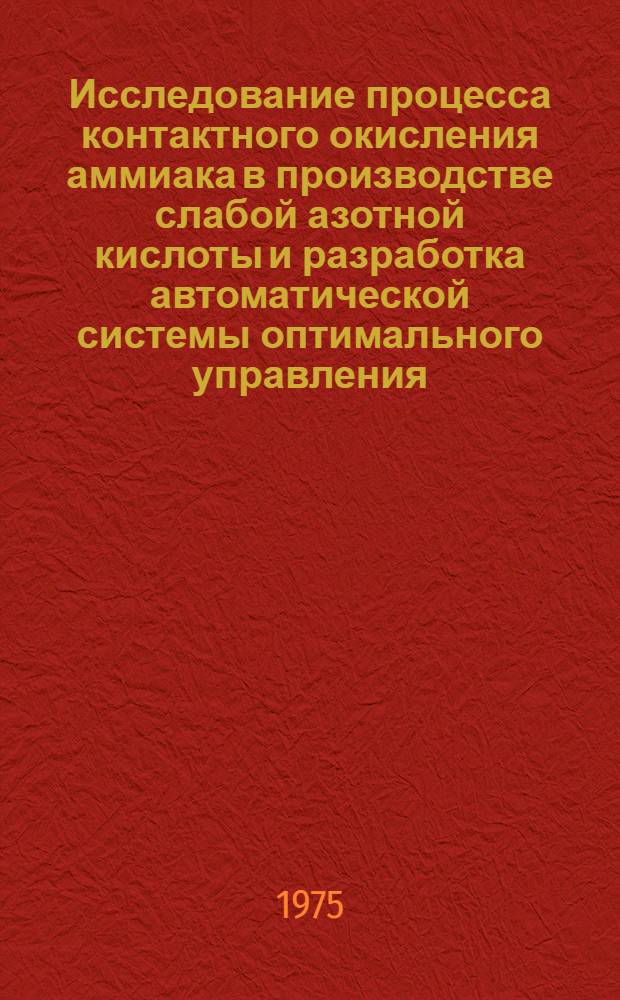 Исследование процесса контактного окисления аммиака в производстве слабой азотной кислоты и разработка автоматической системы оптимального управления : Автореф. дис. на соиск. учен. степени канд. техн. наук : (05.13.07)