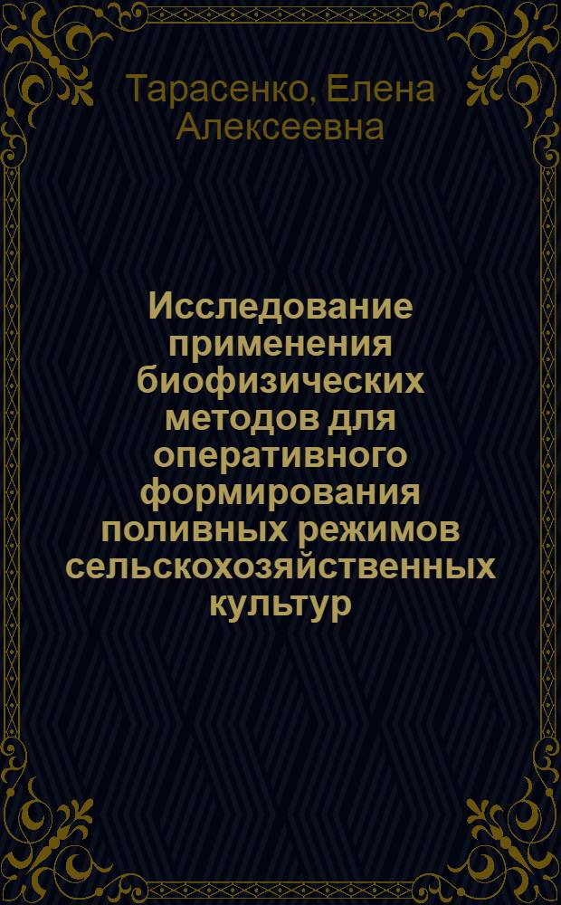 Исследование применения биофизических методов для оперативного формирования поливных режимов сельскохозяйственных культур : (На примере Бортнич. оросит. системы и Камен. Пода) : Автореф. дис. на соиск. учен. степени канд. с.-х. наук : (06.01.02)