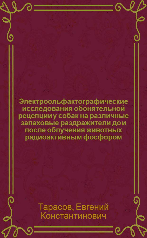 Электроольфактографические исследования обонятельной рецепции у собак на различные запаховые раздражители до и после облучения животных радиоактивным фосфором (Р³²) : Автореф. дис. на соиск. учен. степени канд. биол. наук : (03.00.13)