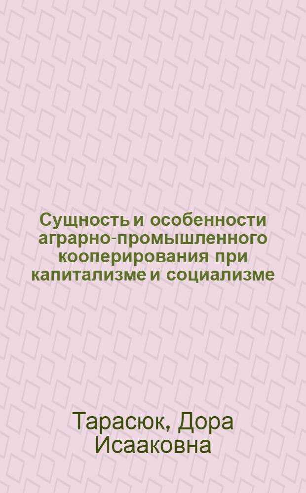 Сущность и особенности аграрно-промышленного кооперирования при капитализме и социализме : Автореф. дис. на соиск. учен. степени канд. экон. наук : (08.00.01)