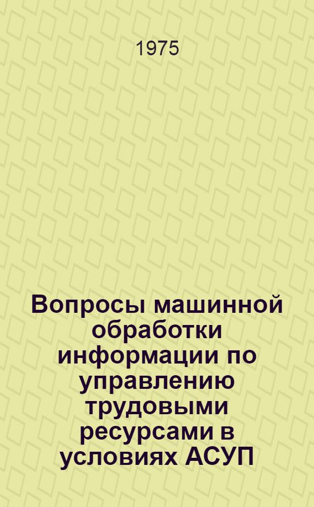 Вопросы машинной обработки информации по управлению трудовыми ресурсами в условиях АСУП : (На примере приборостроит. предприятий УССР) : Автореф. дис. на соиск. учен. степени канд. экон. наук : (08.00.13)