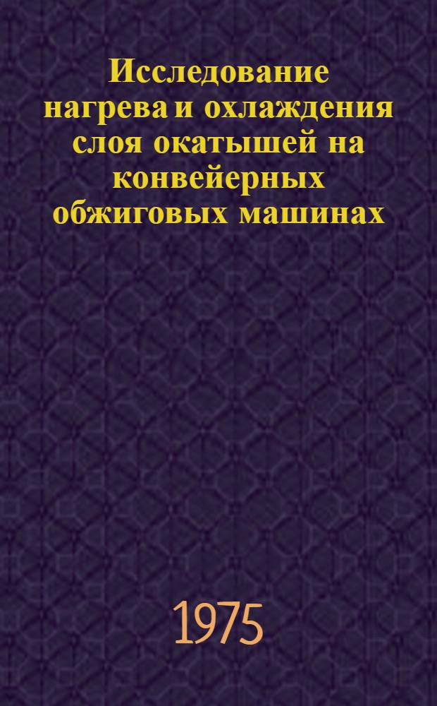 Исследование нагрева и охлаждения слоя окатышей на конвейерных обжиговых машинах : Автореф. дис. на соиск. учен. степени канд. техн. наук : (05.16.02)