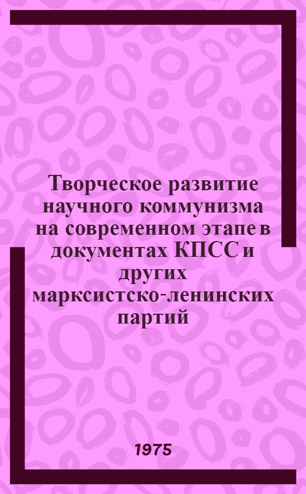 Творческое развитие научного коммунизма на современном этапе в документах КПСС и других марксистско-ленинских партий : Учеб.-метод. пособие