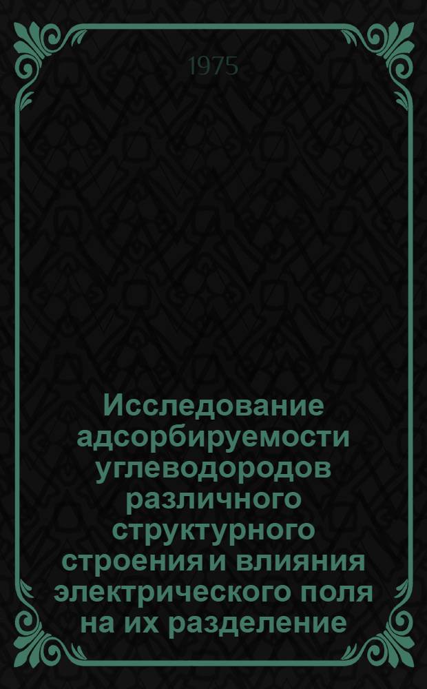 Исследование адсорбируемости углеводородов различного структурного строения и влияния электрического поля на их разделение : Автореф. дис. на соиск. учен. степени канд. техн. наук : (05.17.07)