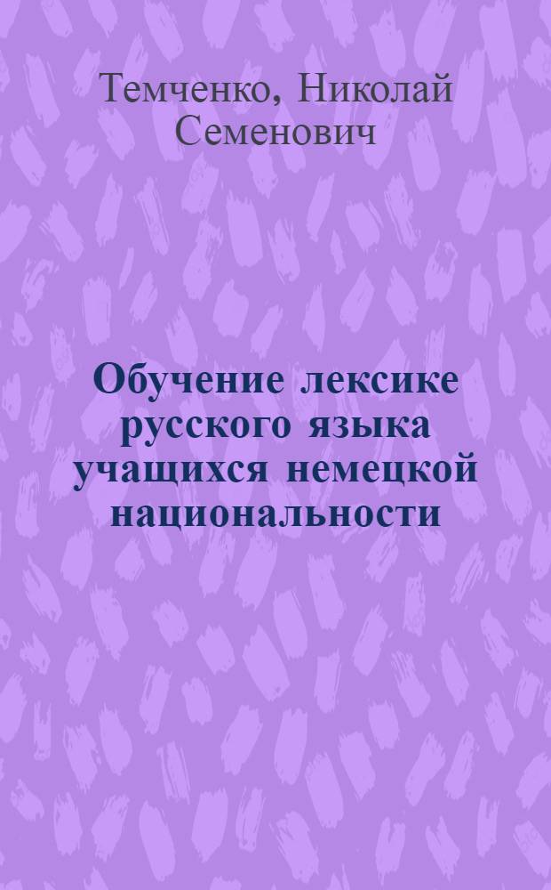 Обучение лексике русского языка учащихся немецкой национальности : Автореф. дис. на соиск. учен. степени канд. пед. наук