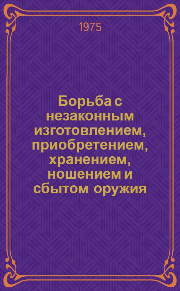 Борьба с незаконным изготовлением, приобретением, хранением, ношением и сбытом оружия, боевых припасов и взрывчатых веществ по советскому уголовному праву : (Уголовное правовое и криминол. исследование) : Автореф. дис. на соиск. учен. степени канд. юрид. наук : (12.00.08)