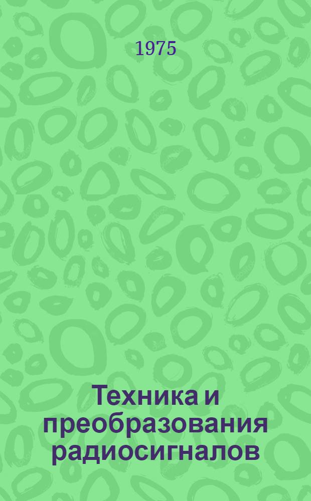 Техника и преобразования радиосигналов : Межвуз. темат. науч. сборник