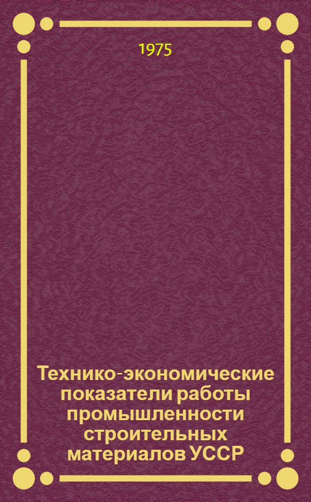 Технико-экономические показатели работы промышленности строительных материалов УССР