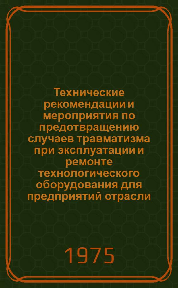 Технические рекомендации и мероприятия по предотвращению случаев травматизма при эксплуатации и ремонте технологического оборудования для предприятий отрасли : Шифр ПМ 145
