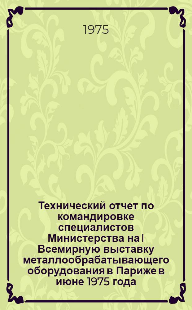 Технический отчет по командировке специалистов Министерства на I Всемирную выставку металлообрабатывающего оборудования в Париже в июне 1975 года : Разд. 2