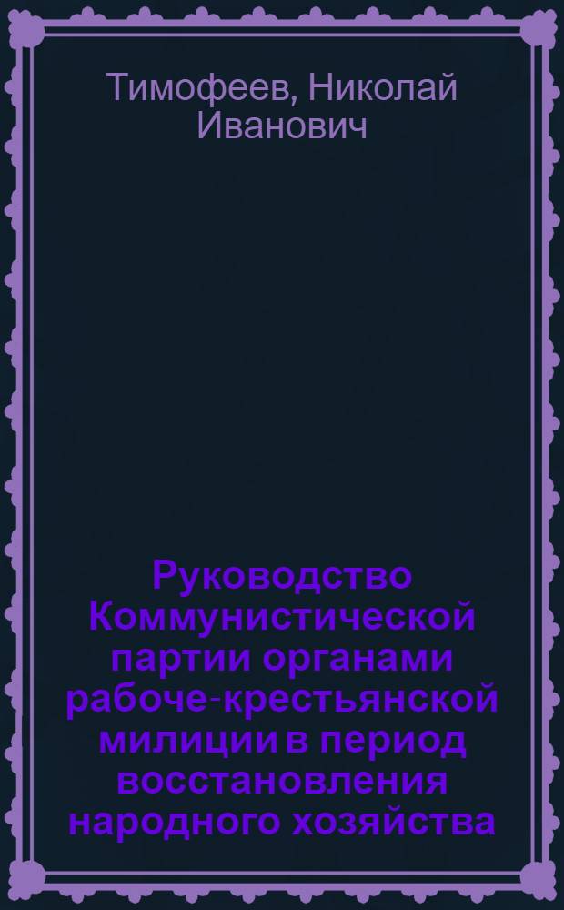 Руководство Коммунистической партии органами рабоче-крестьянской милиции в период восстановления народного хозяйства (1921-1925 гг.) : (На материалах УССР) : Автореф. дис. на соиск. учен. степени канд. ист. наук : (07.00.01)