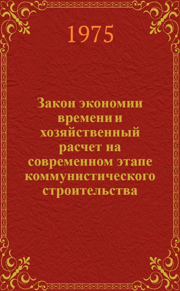 Закон экономии времени и хозяйственный расчет на современном этапе коммунистического строительства : Автореф. дис. на соиск. учен. степени канд. экон. наук : (08.00.01)