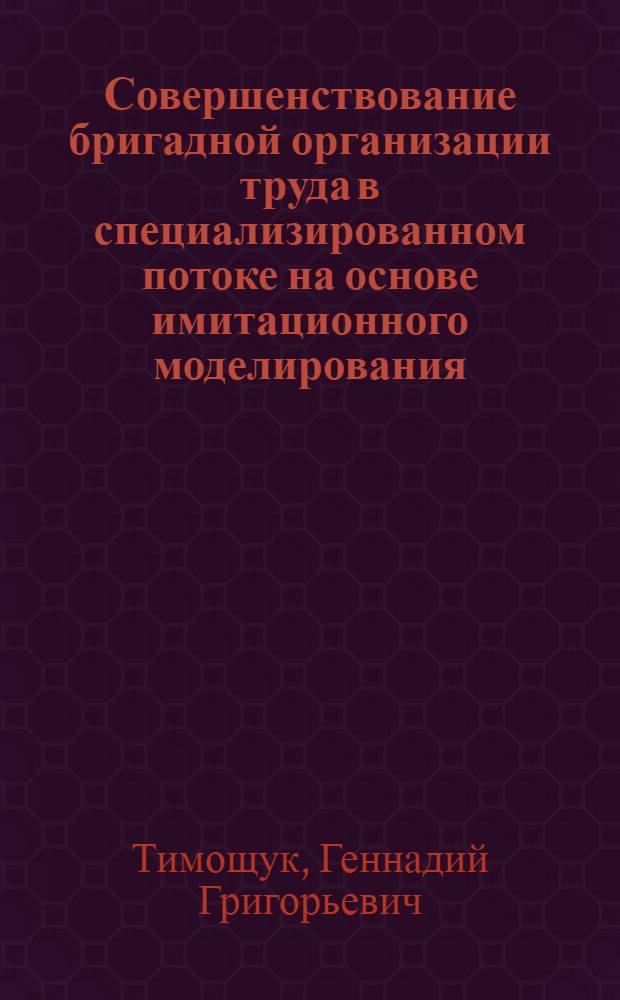 Совершенствование бригадной организации труда в специализированном потоке на основе имитационного моделирования : Автореф. дис. на соиск. учен. степени канд. техн. наук : (05.23.08)