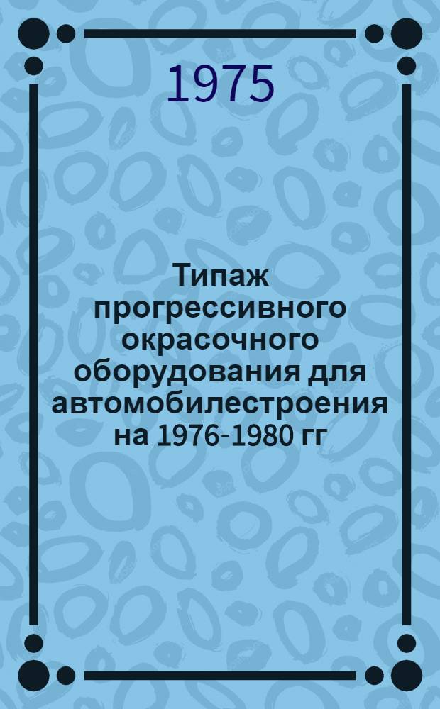 Типаж прогрессивного окрасочного оборудования для автомобилестроения на 1976-1980 гг. : (1 ред.)